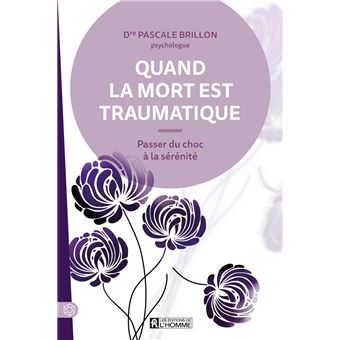 Pascale Brillon Ph. D. - Quand-la-mort-est-traumatique-Paer-du-choc-a-la-serenite